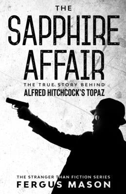 The Sapphire Affair: The True Story Behind Alfred Hitchcock's Topaz by Mason, Fergus