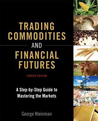 Trading Commodities and Financial Futures: A Step-By-Step Guide to Mastering the Markets by Kleinman, George