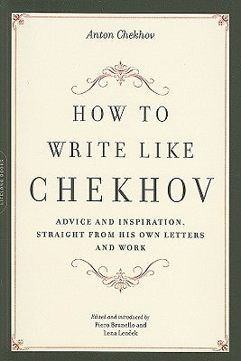 How to Write Like Chekhov: Advice and Inspiration, Straight from His Own Letters and Work by Brunello, Piero