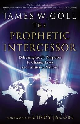 Prophetic Intercessor: Releasing God's Purposes to Change Lives and Influence Nations Paperback Chosen Books