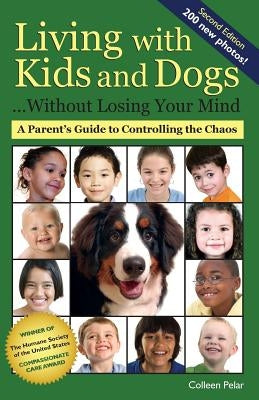 Living with Kids and Dogs . . . Without Losing Your Mind: A Parent's Guide to Controlling the Chaos by Pelar, Colleen