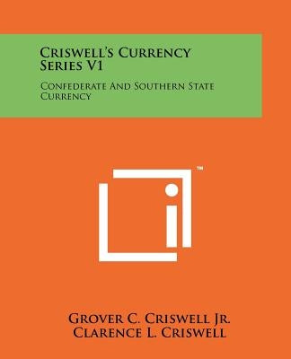 Criswell's Currency Series V1: Confederate And Southern State Currency Paperback Literary Licensing, LLC