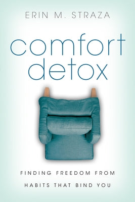Comfort Detox: Finding Freedom from Habits That Bind You by Straza, Erin M.