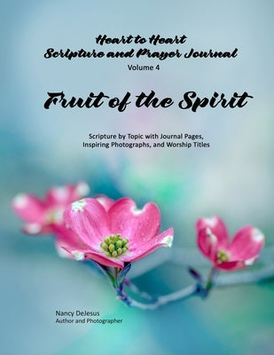 Heart to Heart - Scripture and Prayer Journal / Volume 4 Fruit of the Spirit: Scripture by Topic with Journal Pages, Inspiring Photographs, and Worshi Paperback Independently Published