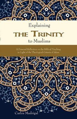 Explaining the Trinity to Muslims: A Personal Reflection on the Biblical Teaching in Light of the Theological Criteria of Islam Paperback William Carey Library Publishers