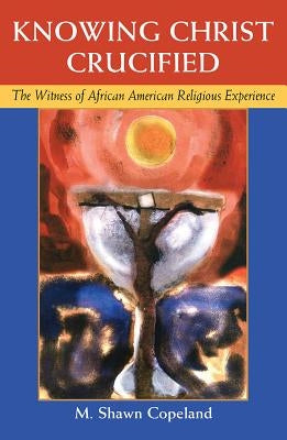 Knowing Christ Crucified: The Witness of African American Religious Experience Paperback Orbis Books