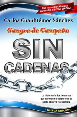 Sin Cadenas: La Primera Novela de Asertividad Para Adolescentes y Adultos by Sanchez, Carlos Cuauhtemoc