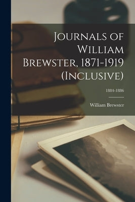 Journals of William Brewster, 1871-1919 (inclusive); 1884-1886 Paperback Legare Street Press
