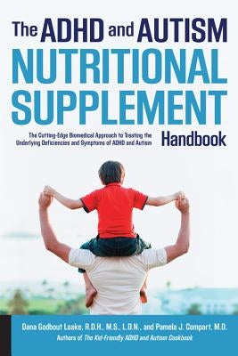 The ADHD and Autism Nutritional Supplement Handbook: The Cutting-Edge Biomedical Approach to Treating the Underlying Deficiencies and Symptoms of ADHD by Laake, Dana