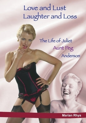 Love and Lust, Laughter and Loss: The Life of Juliet Aunt Peg Anderson by Rhys, Marian J.