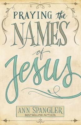 Praying the Names of Jesus by Spangler, Ann