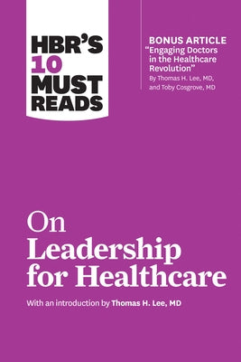HBR's 10 Must Reads on Leadership for Healthcare Harvard Business Review Press