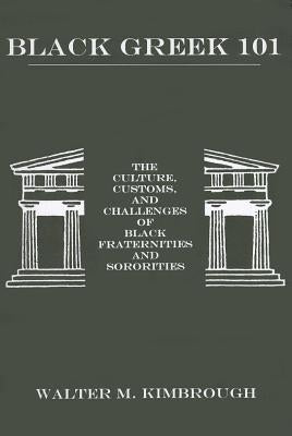 Black Greek 101: The Culture, Customs, and Challenges of Black Fraternities and Soroities by Kimbrough, Walter