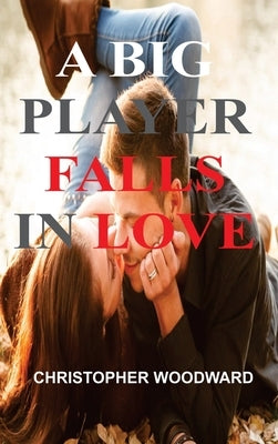 A Big Time Player Falls in Love by Woodward, Christopher