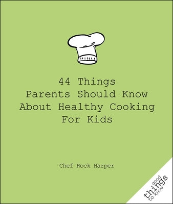 44 Things Parents Should Know about Healthy Cooking for Kids by Harper, Chef Rock