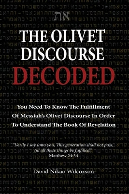The Olivet Discourse Decoded: To understand end-times prophecy, you need to know the fulfillment of Messiah's Olivet Discourse in Matthew 24, Mark 1 Paperback Independently Published