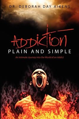 Addiction Plain and Simple: An Intimate Journey into the World of an Addict by Aikens, Deborah Day