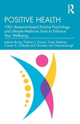 Positive Health: 100+ Research-Based Positive Psychology and Lifestyle Medicine Tools to Enhance Your Wellbeing by Burke, Jolanta