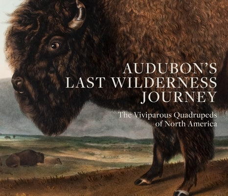 Audubon's Last Wilderness Journey: The Viviparous Quadrupeds of North America by Tyler, Ron