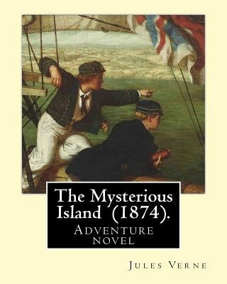 The Mysterious Island (1874). By: Jules Verne, translated By: Agnes Kinloch Kings (1824-1913): Adventure novel Paperback Createspace Independent Publishing Platform
