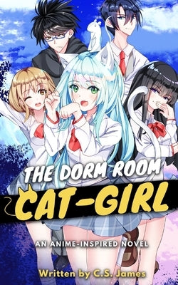 The Dorm Room Cat-Girl: An Anime Inspired Novel by James, C. S.