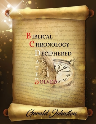Biblical Chronology Deciphered: BC Dates Solved by Johnston, Gerald