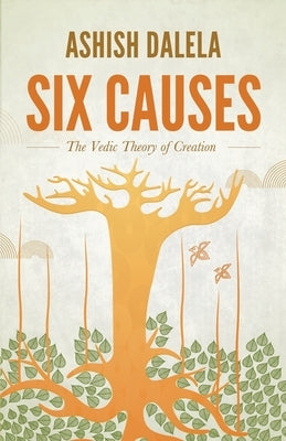 Six Causes: The Vedic Theory of Creation by Dalela, Ashish