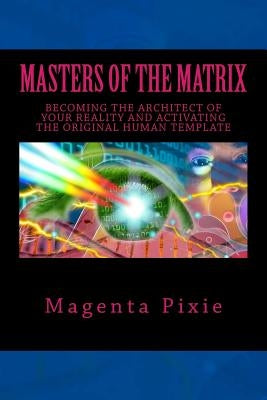 Masters of the Matrix: Becoming the Architect of Your Reality and Activating the Original Human Template Createspace Independent Publishing Platform