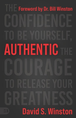 Authentic: The Confidence to Be Yourself, the Courage to Release Your Greatness by Winston, David S.