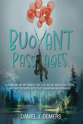 Buoyant Passages: The Story of My Family, My Life as an Identical Twin, and My Escapes into the Canadian Wilderness by DeMers, Daniel J.