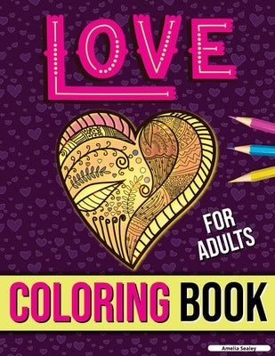 Love Coloring Book for Adults: Adult Coloring Book of Romance and Love, Stress Relieving Adult Coloring Love for Relaxation by Sealey, Amelia