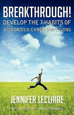 Breakthrough! Develop the 7 Habits of Victorious Christian Living by LeClaire, Jennifer