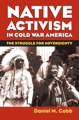 Native Activism in Cold War America: The Struggle for Sovereignty Paperback University Press of Kansas