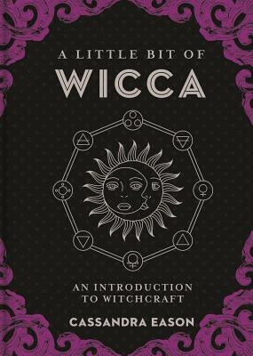 A Little Bit of Wicca: An Introduction to Witchcraftvolume 8 by Eason, Cassandra