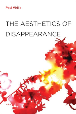 The Aesthetics of Disappearance by Virilio, Paul
