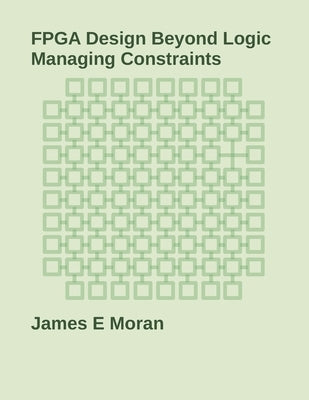 FPGA Design Beyond Logic: Managing Constraints Paperback Independently Published