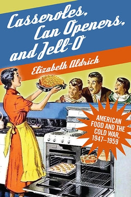 Casseroles, Can Openers, and Jell-O: American Food and the Cold War, 1947-1959 Paperback State University of New York Press