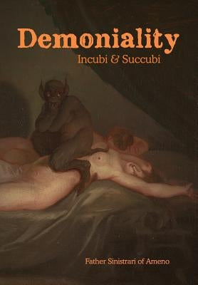 Demoniality: Incubi and Succubi: A Book of Demonology by Sinistrari of Ameno