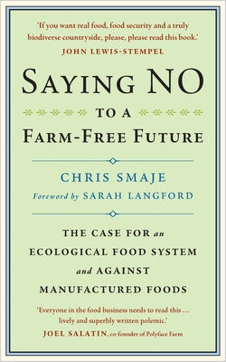 Saying No to a Farm-Free Future: The Case for an Ecological Food System and Against Manufactured Foods by Smaje, Chris