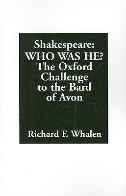 Shakespeare--Who Was He? The Oxford Challenge to the Bard of Avon by Whalen, Richard