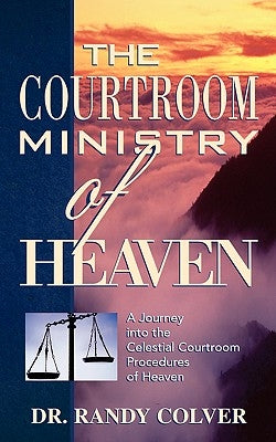 The Courtroom Ministry of Heaven by Colver, Randy