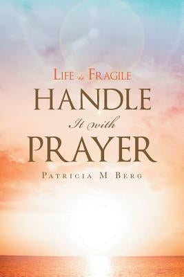 Life Is Fragile Handle It With Prayer by Berg, Patricia M.