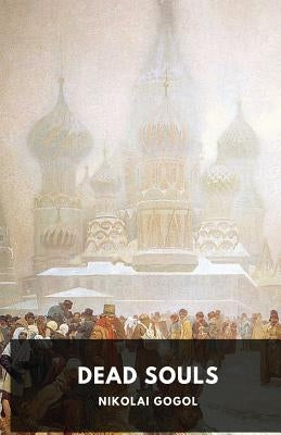 Dead Souls by Nikolai Gogol: Unabridged 1842 Original Version by Gogol, Nikolai