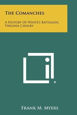 The Comanches: A History Of White's Battalion, Virginia Cavalry Paperback Literary Licensing, LLC