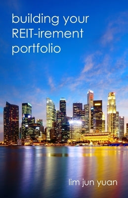 Building Your REIT-irement Portfolio by Lim, Jun Yuan