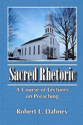 Sacred Rhetoric: A Course of Lectures on Preaching Paperback Createspace Independent Publishing Platform