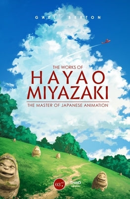 The Works of Hayao Miyazaki: The Master of Japanese Animation by Berton, Gael