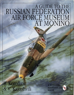 A Guide to the Russian Federation Air Force Museum at Monino by Korolkov, B.