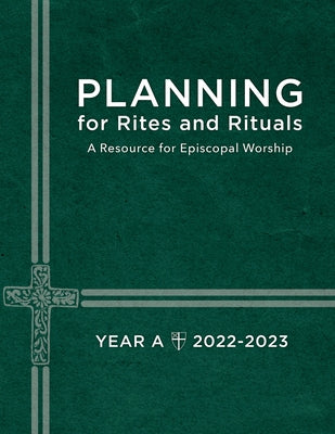 Planning for Rites and Rituals: A Resource for Episcopal Worship Year A: 2022-2023 Paperback Church Publishing