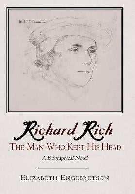 Richard Rich: The Man Who Kept His Head (A Biographical Novel) by Engebretson, Elizabeth